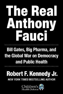 The Real Anthony Fauci: Bill Gates, Big Pharma, and the Global War on Democracy and Public Health - Robert F. Kennedy