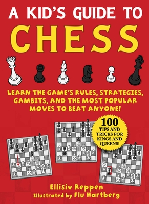 Kid's Guide to Chess: Learn the Game's Rules, Strategies, Gambits, and the Most Popular Moves to Beat Anyone!--100 Tips and Tricks for Kings - Ellisiv Reppen