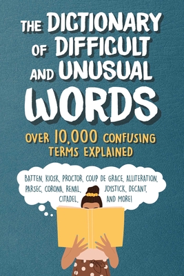 The Dictionary of Difficult and Unusual Words: Over 10,000 Confusing Terms Explained - Diagram Group