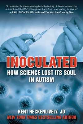 Inoculated: How Science Lost Its Soul in Autism - Kent Heckenlively
