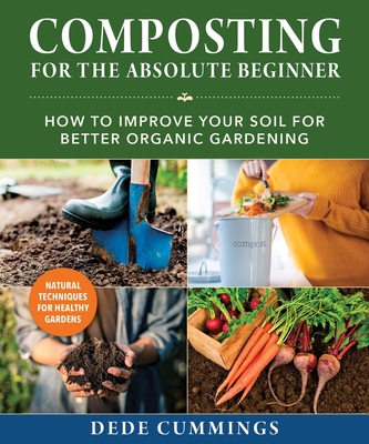 Composting for the Absolute Beginner: How to Improve Your Soil for Better Organic Gardening - Dede Cummings