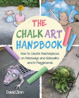 The Chalk Art Handbook: How to Create Masterpieces on Driveways and Sidewalks and in Playgrounds - David Zinn
