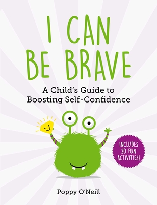 I Can Be Brave, 4: A Child's Guide to Boosting Self-Confidence - Poppy O'neill