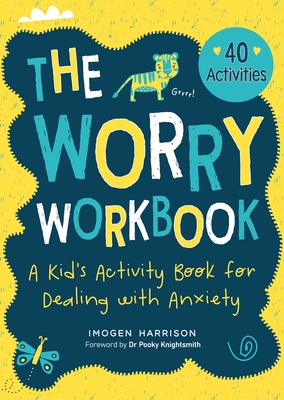The Worry Workbook: A Kid's Activity Book for Dealing with Anxiety - Imogen Harrison