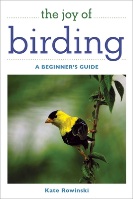 The Joy of Birding: A Beginner's Guide - Kate Rowinski