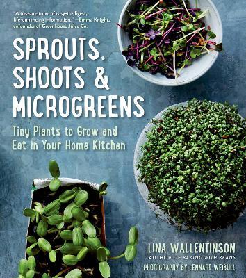 Sprouts, Shoots & Microgreens: Tiny Plants to Grow and Eat in Your Home Kitchen - Lina Wallentinson