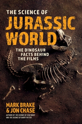 The Science of Jurassic World: The Dinosaur Facts Behind the Films - Mark Brake