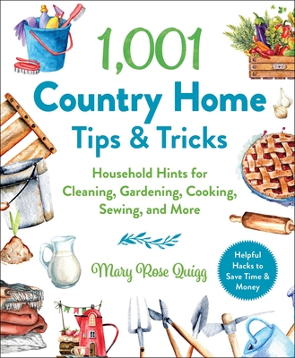 1,001 Country Home Tips & Tricks: Household Hints for Cleaning, Gardening, Cooking, Sewing, and More - Mary Rose Quigg