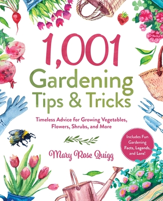 1,001 Gardening Tips & Tricks: Timeless Advice for Growing Vegetables, Flowers, Shrubs, and More - Mary Rose Quigg
