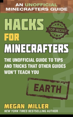 Hacks for Minecrafters: Earth: The Unofficial Guide to Tips and Tricks That Other Guides Won't Teach You - Megan Miller