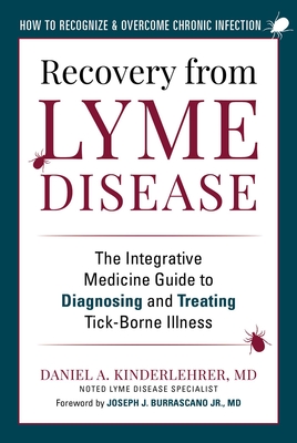 Recovery from Lyme Disease: The Integrative Medicine Guide to Diagnosing and Treating Tick-Borne Illness - Daniel A. Kinderlehrer