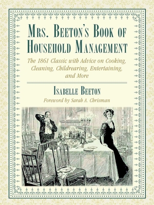 Mrs. Beeton's Book of Household Management: The 1861 Classic with Advice on Cooking, Cleaning, Childrearing, Entertaining, and More - Isabella Beeton