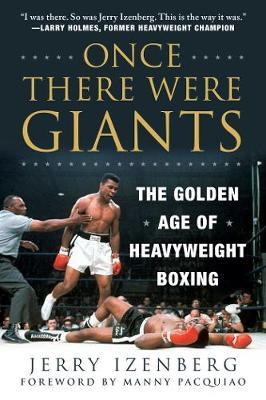 Once There Were Giants: The Golden Age of Heavyweight Boxing - Jerry Izenberg