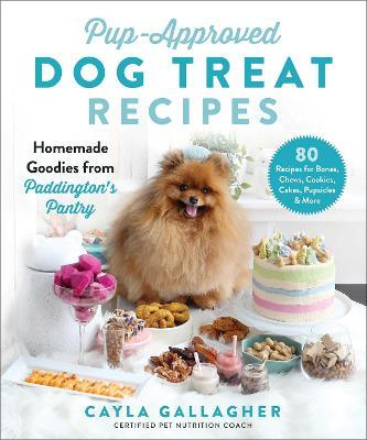 Pup-Approved Dog Treat Recipes: 80 Homemade Goodies from Paddington's Pantry - Cayla Gallagher