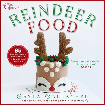 Reindeer Food: 85 Festive Sweets and Treats to Make a Magical Christmas - Cayla Gallagher