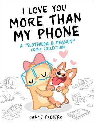 I Love You More Than My Phone, 2: A Slothilda & Peanut Comic Collection - Dante Fabiero