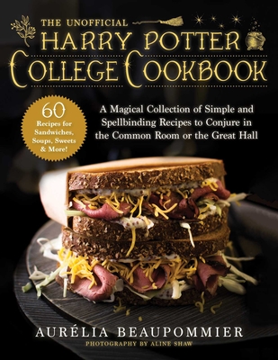 The Unofficial Harry Potter College Cookbook: A Magical Collection of Simple and Spellbinding Recipes to Conjure in the Common Room or the Great Hall - Aur�lia Beaupommier