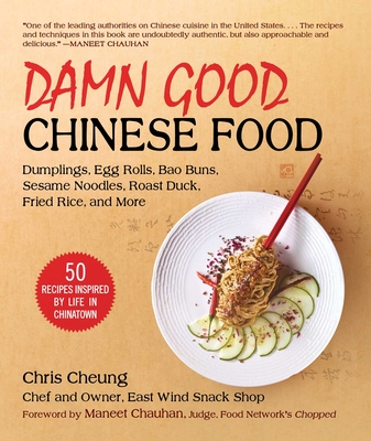 Damn Good Chinese Food: Dumplings, Egg Rolls, Bao Buns, Sesame Noodles, Roast Duck, Fried Rice, and More--50 Recipes Inspired by Life in China - Chris Cheung