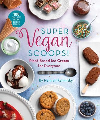 Super Vegan Scoops!: Plant-Based Ice Cream for Everyone - Hannah Kaminsky
