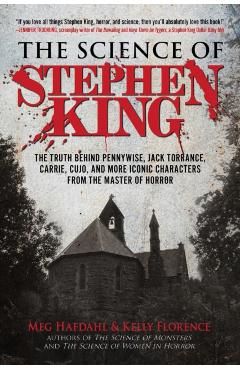 The Science of Stephen King: The Truth Behind Pennywise, Jack Torrance, Carrie, Cujo, and More Iconic Characters from the Master of Horror - Meg Hafdahl