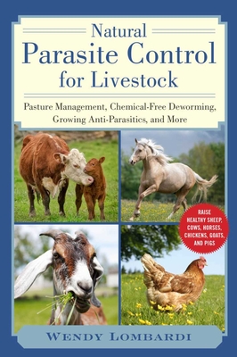 Natural Parasite Control for Livestock: Pasture Management, Chemical-Free Deworming, Growing Antiparasitics, and More - Wendy Lombardi