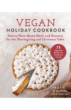 Poza produsului Vegan Holiday Cookbook: Festive Plant-Based Meals and Desserts for the Thanksgiving and Christmas Table - Katie Culpin