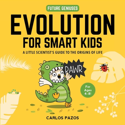 Evolution for Smart Kids, 2: A Little Scientist's Guide to the Origins of Life - Carlos Pazos