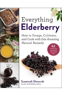 Coperta cărții 'Everything Elderberry: How to Forage, Cultivate, and Cook with This Amazing Natural Remedy - Susannah Shmurak'