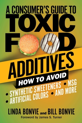 A Consumer's Guide to Toxic Food Additives: How to Avoid Synthetic Sweeteners, Artificial Colors, Msg, and More - Linda Bonvie