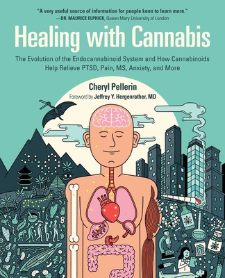 Healing with Cannabis: The Evolution of the Endocannabinoid System and How Cannabinoids Help Relieve Ptsd, Pain, Ms, Anxiety, and More - Cheryl Pellerin