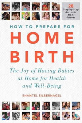 How to Prepare for Home Birth: The Joy of Having Babies at Home for Health and Well-Being - Shantel Silbernagel