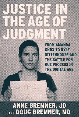 Amanda Knox and Justice in the Age of Judgment - Anne Bremner
