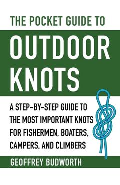 Poza produsului The Pocket Guide to Outdoor Knots: A Step-By-Step Guide to the Most Important Knots for Fishermen, Boaters, Campers, and Climbers - Geoffrey Budworth