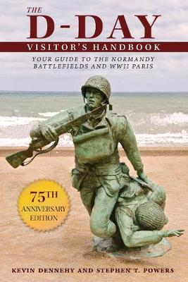 The D-Day Visitor's Handbook: Your Guide to the Normandy Battlefields and WWII Paris - Kevin Dennehy