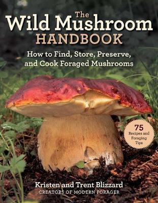 Wild Mushrooms: A Cookbook and Foraging Guide - Kristen Blizzard