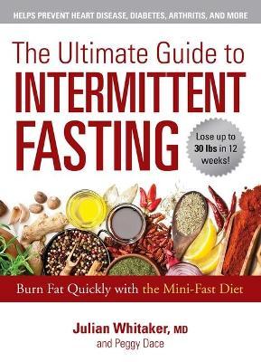 The Ultimate Guide to Intermittent Fasting: Burn Fat Quickly with the Mini-Fast Diet - Julian Whitaker