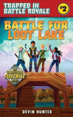 Battle for Loot Lake: An Unofficial Novel for Fortnite Fans - Devin Hunter