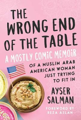 Coperta cărții 'The Wrong End of the Table: A Mostly Comic Memoir of a Muslim Arab American Woman Just Trying to Fit in - Ayser Salman'