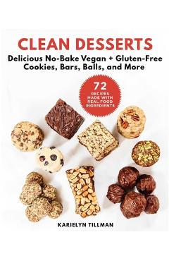 Poza produsului Clean Desserts: Delicious No-Bake Vegan & Gluten-Free Cookies, Bars, Balls, and More - Karielyn Tillman