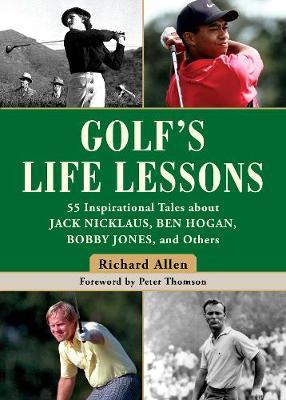 Golf's Life Lessons: 55 Inspirational Tales about Jack Nicklaus, Ben Hogan, Bobby Jones, and Others - Richard Allen