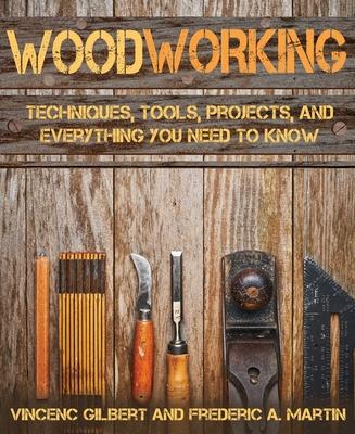 Woodworking: Techniques, Tools, Projects, and Everything You Need to Know - Vicen� Gilbert