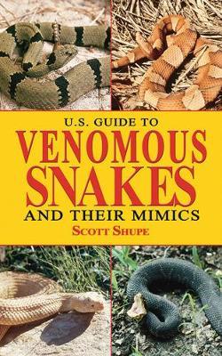 U.S. Guide to Venomous Snakes and Their Mimics - Scott Shupe