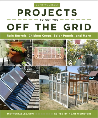 Do-It-Yourself Projects to Get You Off the Grid: Rain Barrels, Chicken Coops, Solar Panels, and More - Instructables Com