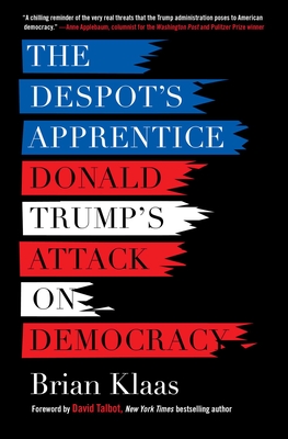 The Despot's Apprentice: Donald Trump's Attack on Democracy - Brian Klaas
