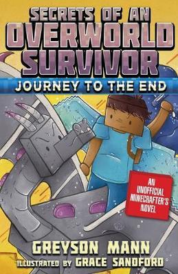Journey to the End: Secrets of an Overworld Survivor, Book Six - Greyson Mann