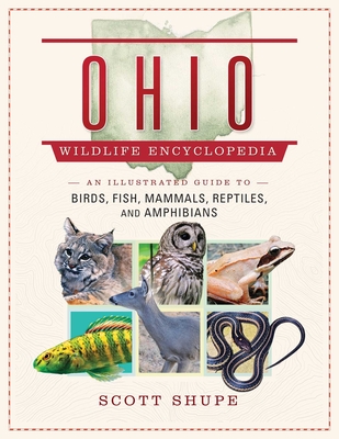 Ohio Wildlife Encyclopedia: An Illustrated Guide to Birds, Fish, Mammals, Reptiles, and Amphibians - Scott Shupe