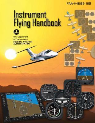 Instrument Flying Handbook (Federal Aviation Administration): Faa-H-8083-15b - Federal Aviation Administration (faa)