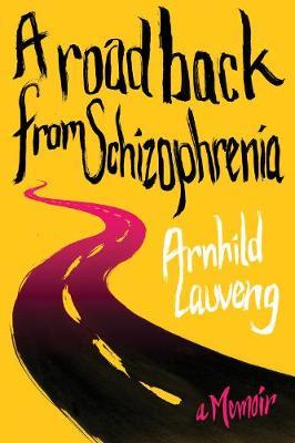 A Road Back from Schizophrenia: A Memoir - Arnhild Lauveng