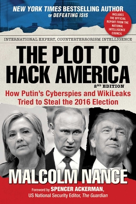 The Plot to Hack America: How Putin's Cyberspies and Wikileaks Tried to Steal the 2016 Election - Malcolm Nance