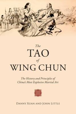 The Tao of Wing Chun: The History and Principles of China's Most Explosive Martial Art - John Little